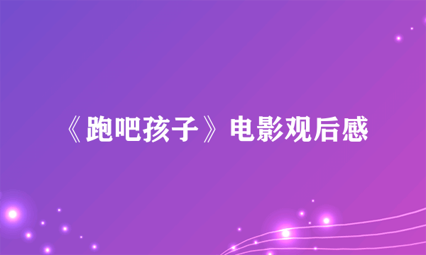 《跑吧孩子》电影观后感