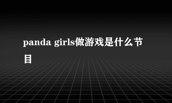 panda girls做游戏是什么节目