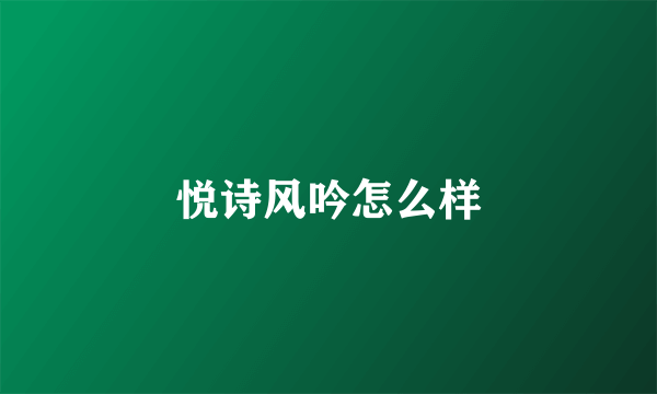悦诗风吟怎么样