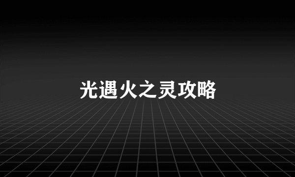 光遇火之灵攻略