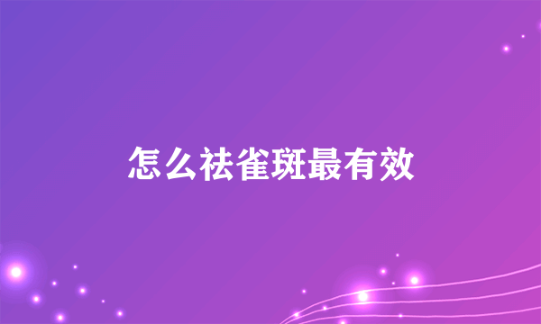 怎么祛雀斑最有效