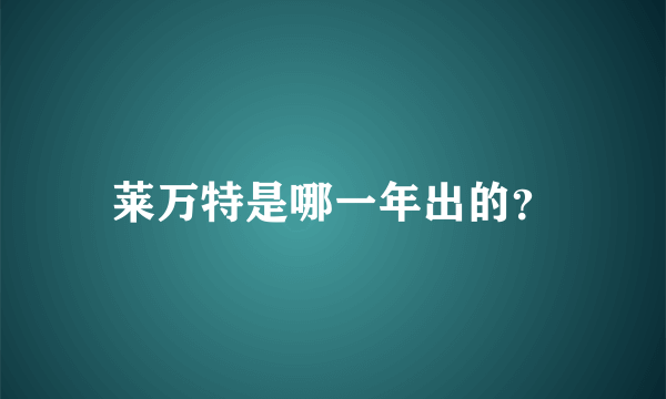 莱万特是哪一年出的？