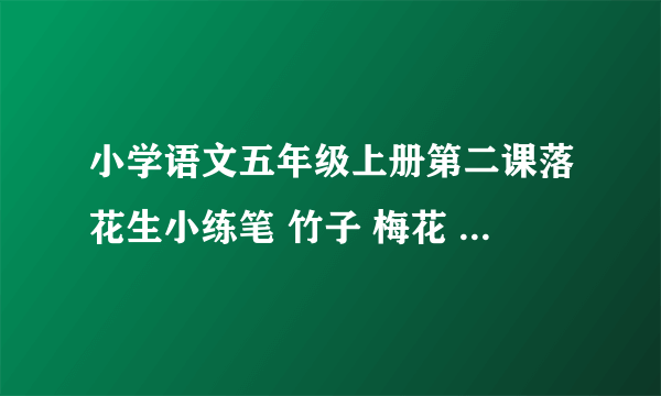 小学语文五年级上册第二课落花生小练笔 竹子 梅花 蜜蜂 路灯 用其中一个写一段话？