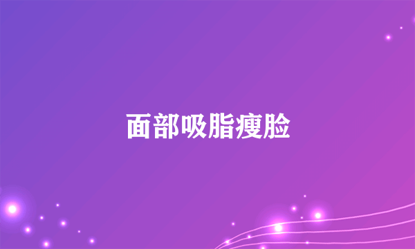 面部吸脂瘦脸