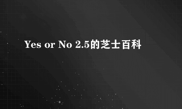 Yes or No 2.5的芝士百科