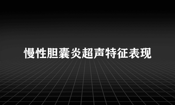 慢性胆囊炎超声特征表现