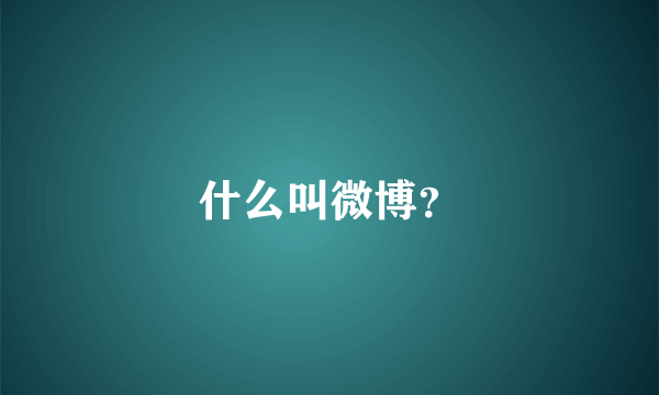 什么叫微博？