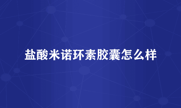 盐酸米诺环素胶囊怎么样