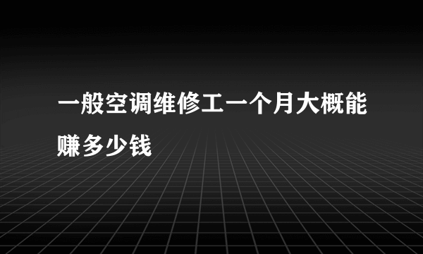 一般空调维修工一个月大概能赚多少钱