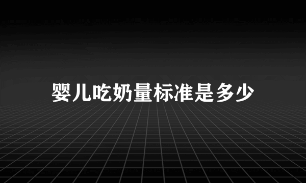 婴儿吃奶量标准是多少