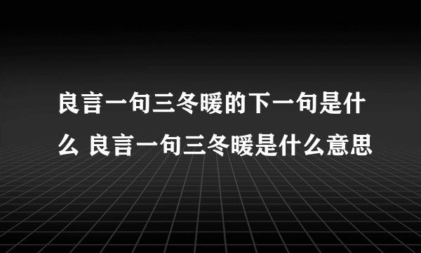 良言一句三冬暖的下一句是什么 良言一句三冬暖是什么意思
