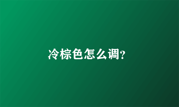 冷棕色怎么调？