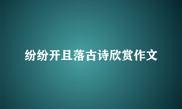 纷纷开且落古诗欣赏作文