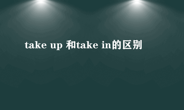 take up 和take in的区别