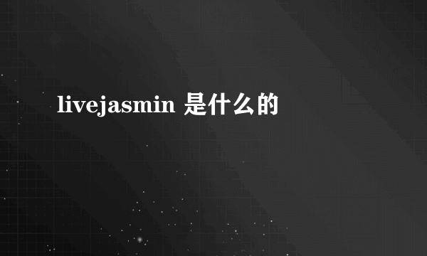 livejasmin 是什么的