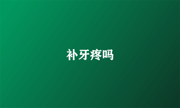 补牙疼吗