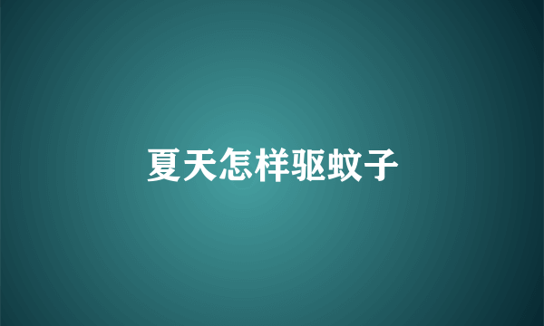 夏天怎样驱蚊子