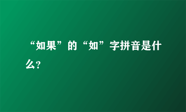 “如果”的“如”字拼音是什么？