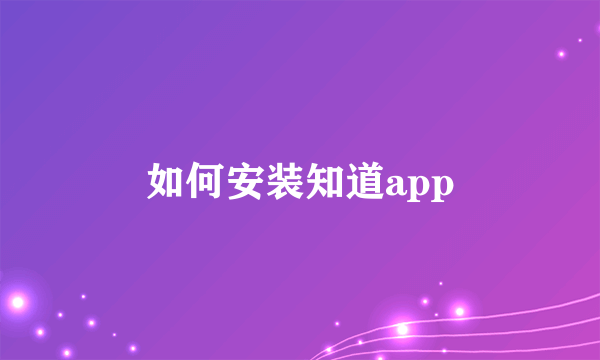 如何安装知道app