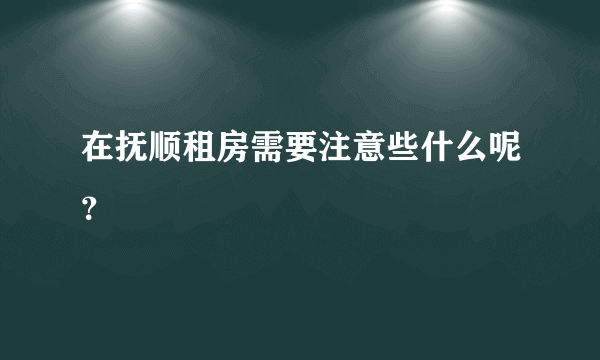 在抚顺租房需要注意些什么呢？