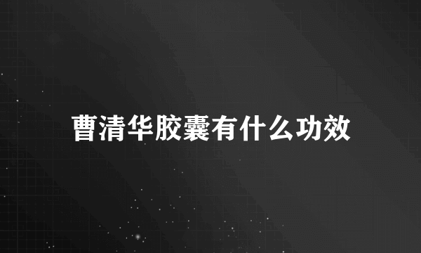 曹清华胶囊有什么功效