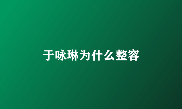 于咏琳为什么整容