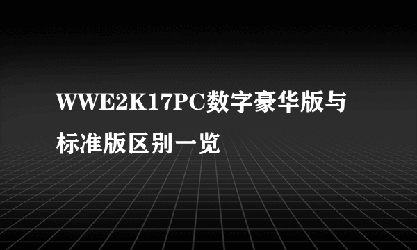 WWE2K17PC数字豪华版与标准版区别一览