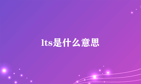 lts是什么意思