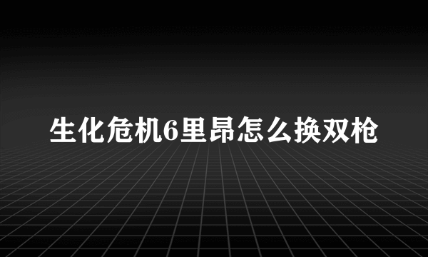生化危机6里昂怎么换双枪