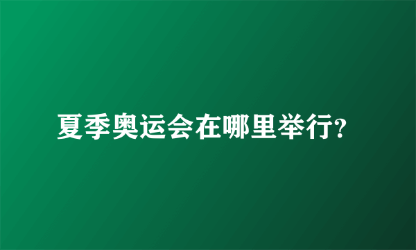 夏季奥运会在哪里举行？