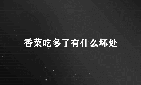 香菜吃多了有什么坏处