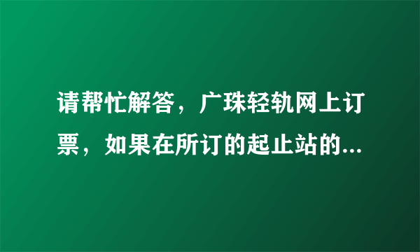 请帮忙解答，广珠轻轨网上订票，如果在所订的起止站的中途站上车可以直接刷身份证检票还是需要换成纸票吗?