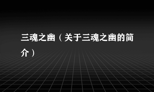 三魂之幽（关于三魂之幽的简介）