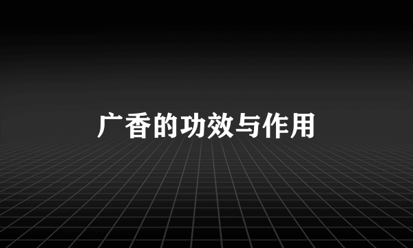 广香的功效与作用
