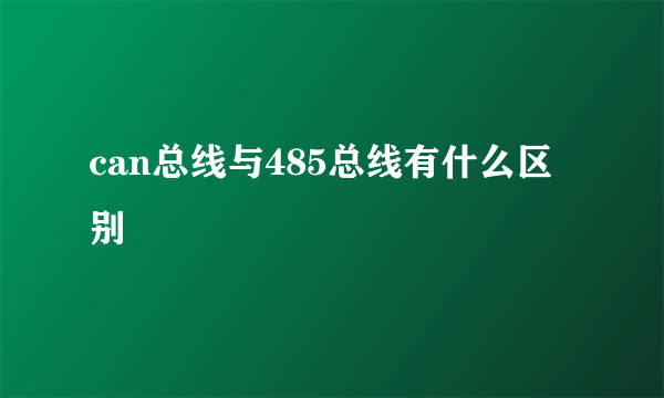 can总线与485总线有什么区别