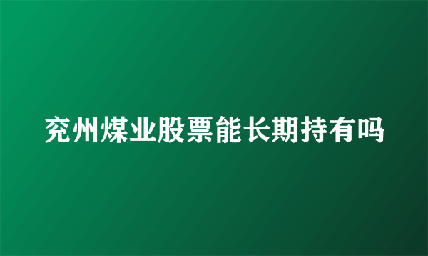 兖州煤业股票能长期持有吗