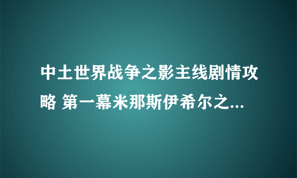 中土世界战争之影主线剧情攻略 第一幕米那斯伊希尔之围无人之地