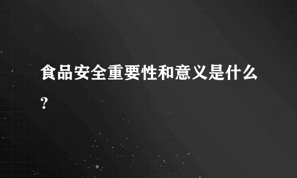 食品安全重要性和意义是什么？