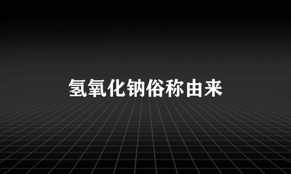 氢氧化钠俗称由来