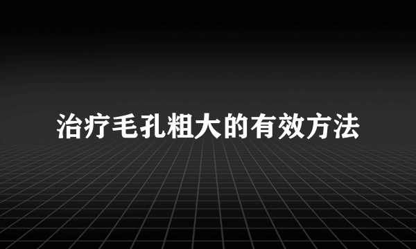 治疗毛孔粗大的有效方法