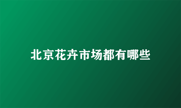 北京花卉市场都有哪些