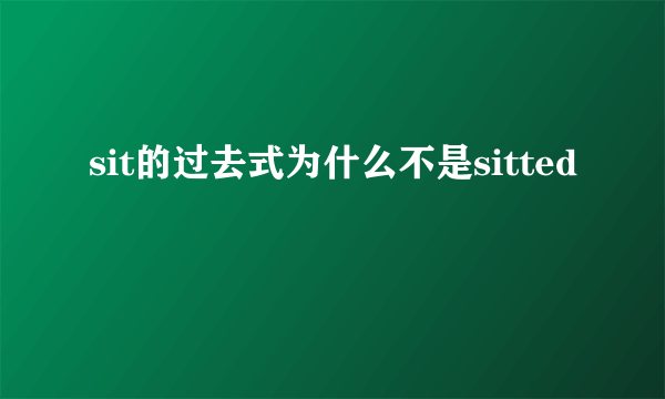 sit的过去式为什么不是sitted