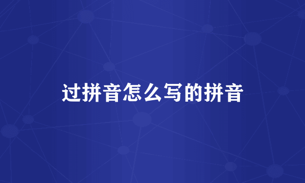 过拼音怎么写的拼音