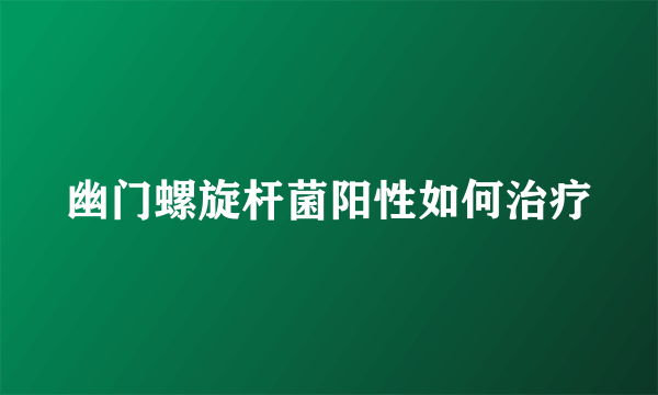 幽门螺旋杆菌阳性如何治疗