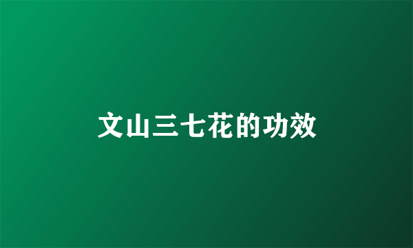 文山三七花的功效