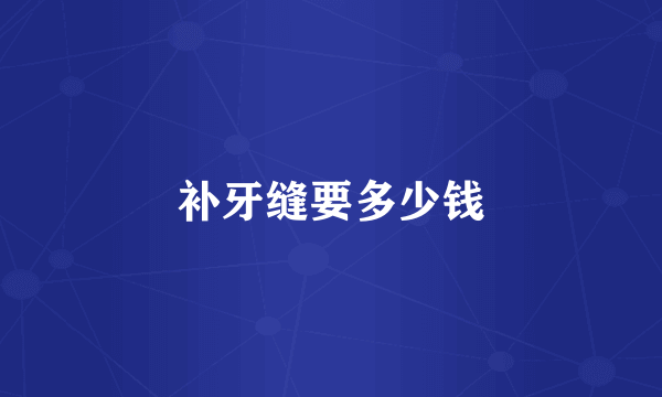 补牙缝要多少钱