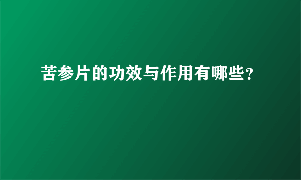 苦参片的功效与作用有哪些？