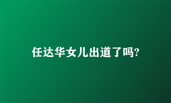 任达华女儿出道了吗?