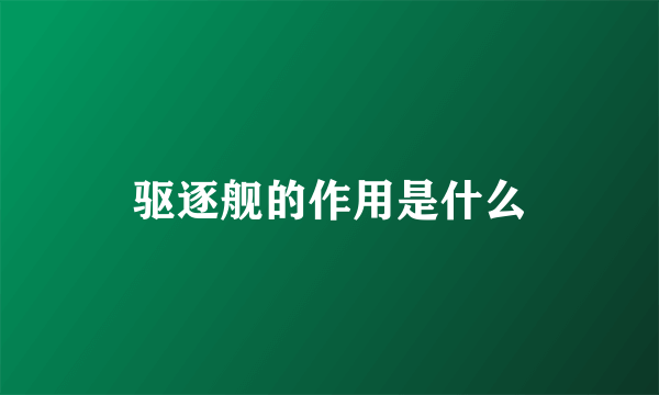 驱逐舰的作用是什么