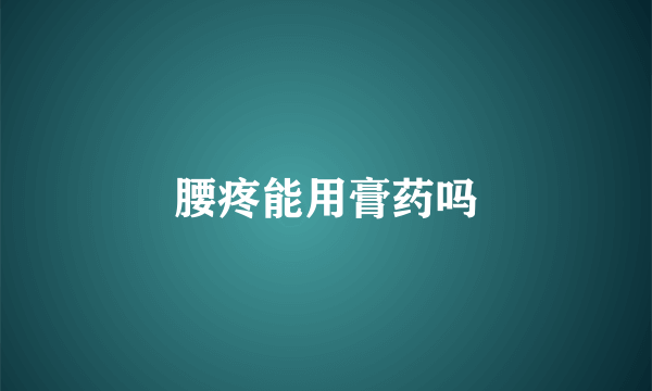 腰疼能用膏药吗
